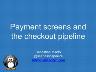Payment screens and
the checkout pipeline
Sebastien Mirolo
@seabasscapoeira
smirolo@djaodjin.com
 
