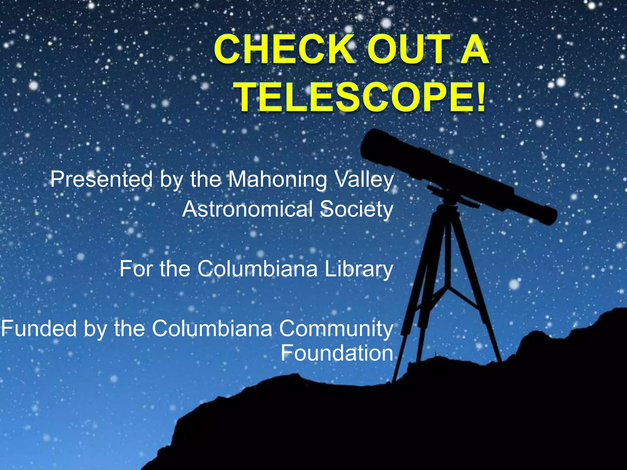 Presented by the Mahoning Valley
Astronomical Society
For the Columbiana Library
Funded by the Columbiana Community
Foundation
 