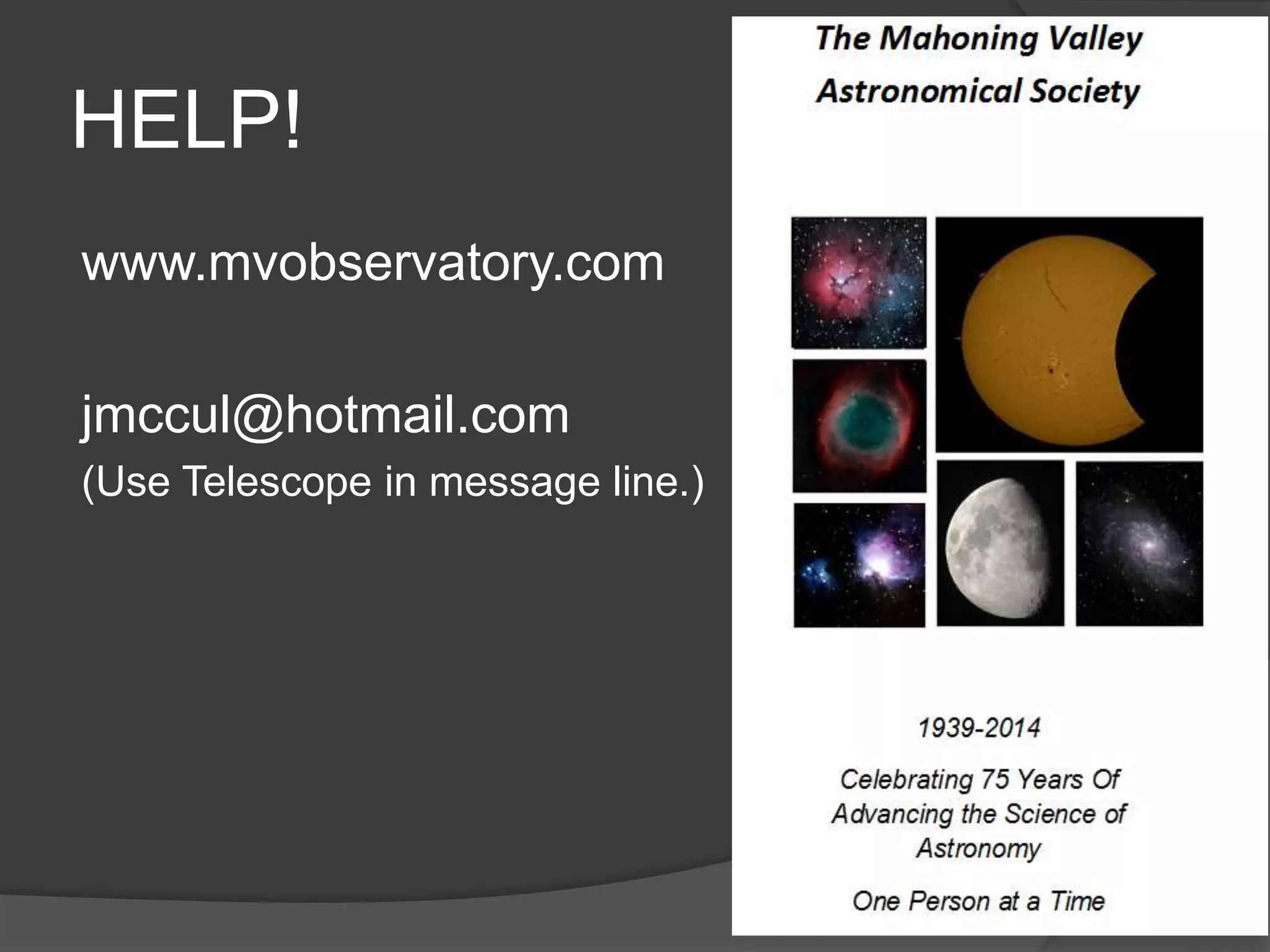 HELP!
www.mvobservatory.com
jmccul@hotmail.com
(Use Telescope in message line.)
 