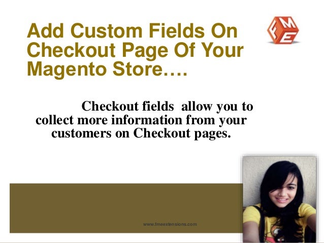 Add Custom Fields On 
Checkout Page Of Your 
Magento Store…. 
Checkout fields allow you to 
collect more information from ...