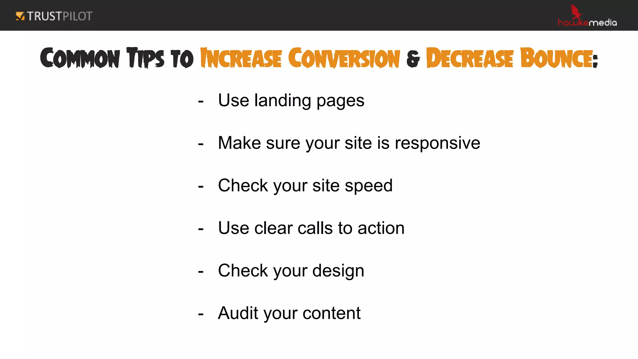 Common Tips to Increase Conversion & Decrease Bounce:
- Use landing pages
- Make sure your site is responsive
- Check your site speed
- Use clear calls to action
- Check your design
- Audit your content
 