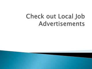 Check out Local Job Advertisements 