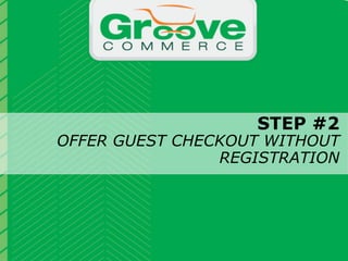 STEP #2
                OFFER GUEST CHECKOUT WITHOUT
                                REGISTRATION

                           Why Magento?

November 2012   Webinar | Checkout Process Optimization: 11 Steps to Increasing Revenue         12
 