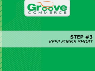 STEP #3
                                                                               KEEP FORMS SHORT


                           Why Magento?

November 2012   Webinar | Checkout Process Optimization: 11 Steps to Increasing Revenue         14
 