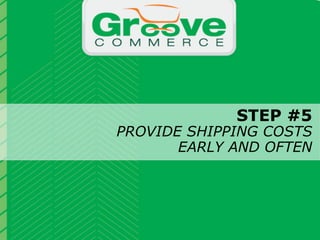 STEP #5
                                                  PROVIDE SHIPPING COSTS
                                                         EARLY AND OFTEN

                           Why Magento?

November 2012   Webinar | Checkout Process Optimization: 11 Steps to Increasing Revenue         19
 