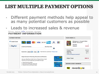 •      Different payment methods help appeal to
       as many potential customers as possible
•      Leads to increased sales & revenue




November 2012   Webinar | Checkout Process Optimization: 11 Steps to Increasing Revenue   35
 
