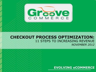 Evolving eCommerce:
CHECKOUT PROCESS OPTIMIZATION:
 The Magento eCommerce Forum
        11 STEPS TO INCREASING REVENUE
                          NOVEMBER 2012
 