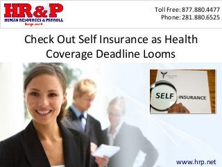 Toll Free: 877.880.4477
Phone: 281.880.6525
www.hrp.net
Check Out Self Insurance as Health
Coverage Deadline Looms
 