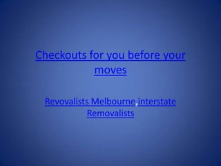 Checkouts for you before your
           moves

 Revovalists Melbourne,interstate
           Removalists
 