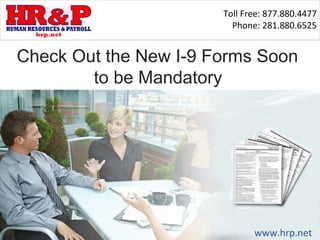Toll Free: 877.880.4477
Phone: 281.880.6525
www.hrp.net
Check Out the New I-9 Forms Soon
to be Mandatory
 