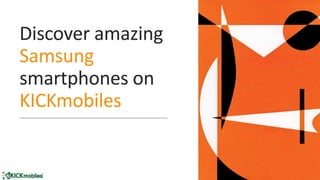 Discover amazing
Samsung
smartphones on
KICKmobiles
 