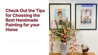 Check Out the Tips
for Choosing the
Best Handmade
Painting for your
Home
 