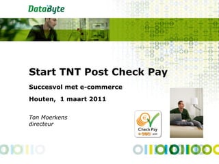 Start TNT Post Check Pay
Succesvol met e-commerce
Houten, 1 maart 2011

Ton Moerkens
directeur
 