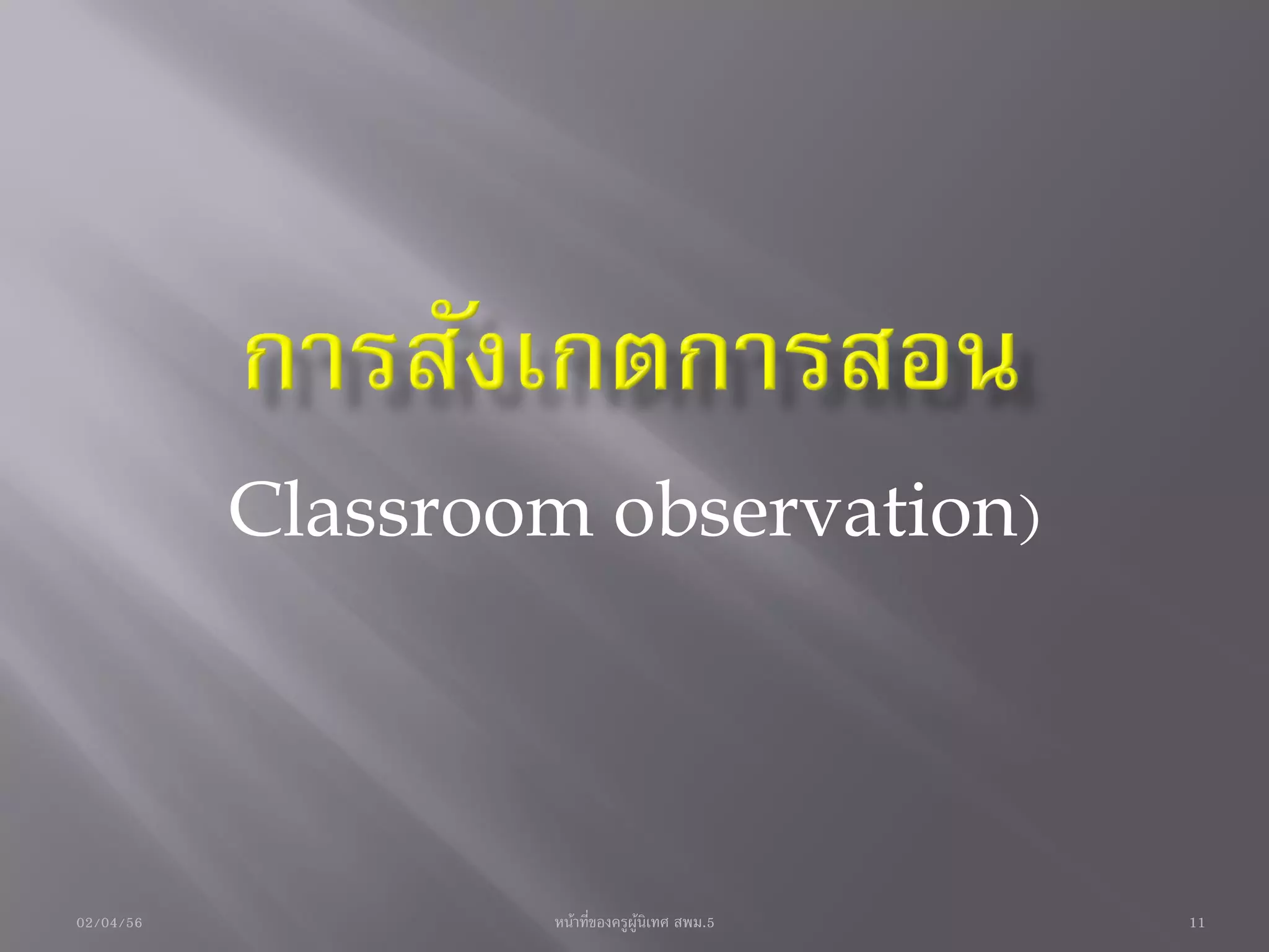 Classroom observation)




02/04/56           หน้าที่ของครูผู้นิเทศ สพม.5   11
 