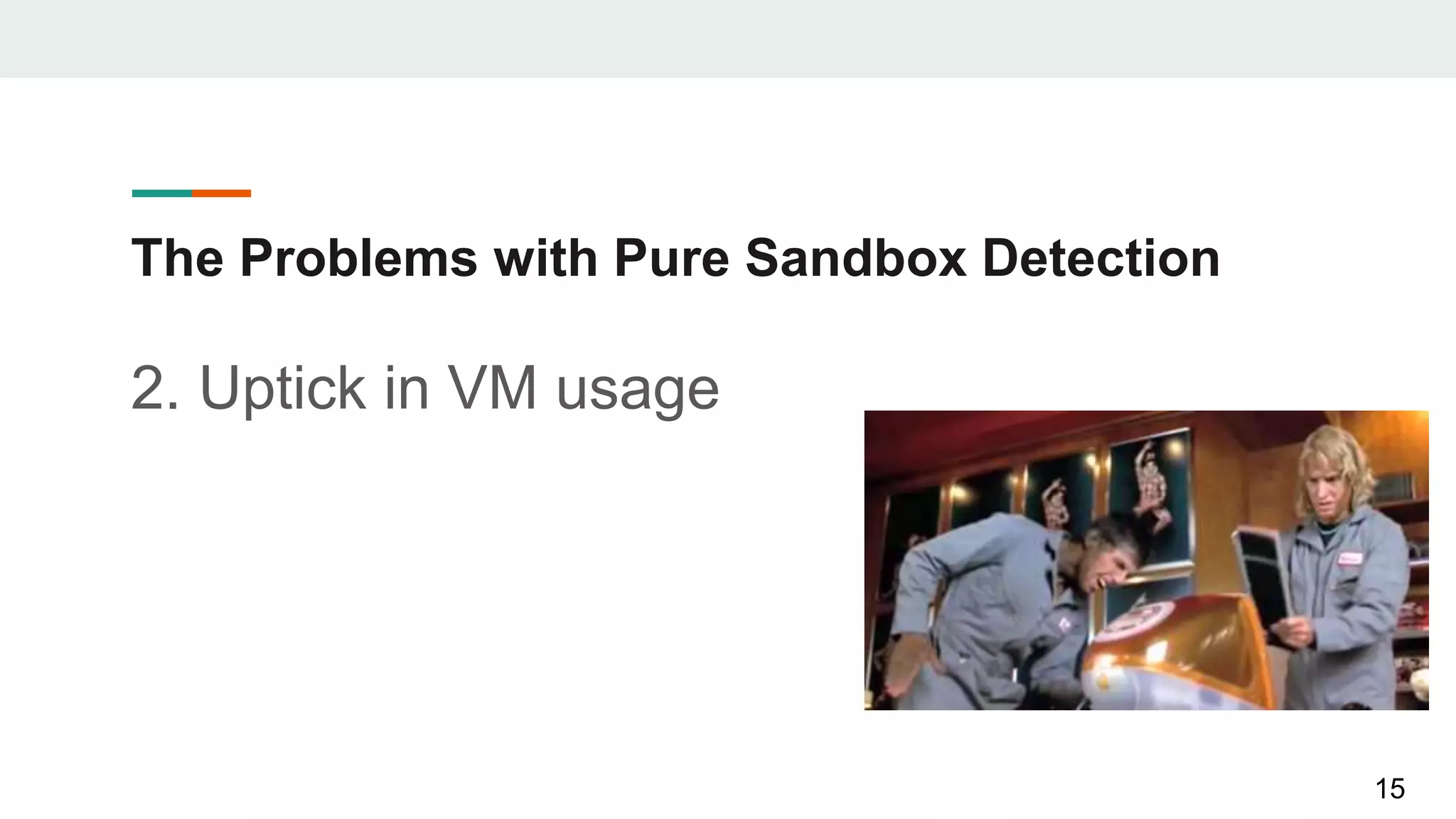 The Problems with Pure Sandbox Detection
2. Uptick in VM usage
15
 