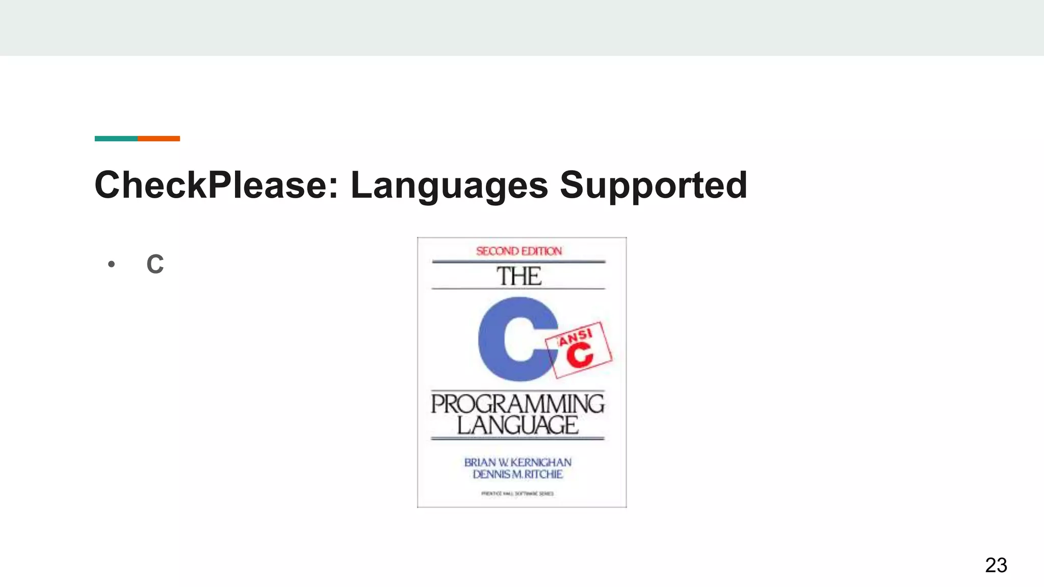 CheckPlease: Languages Supported
• C
23
 
