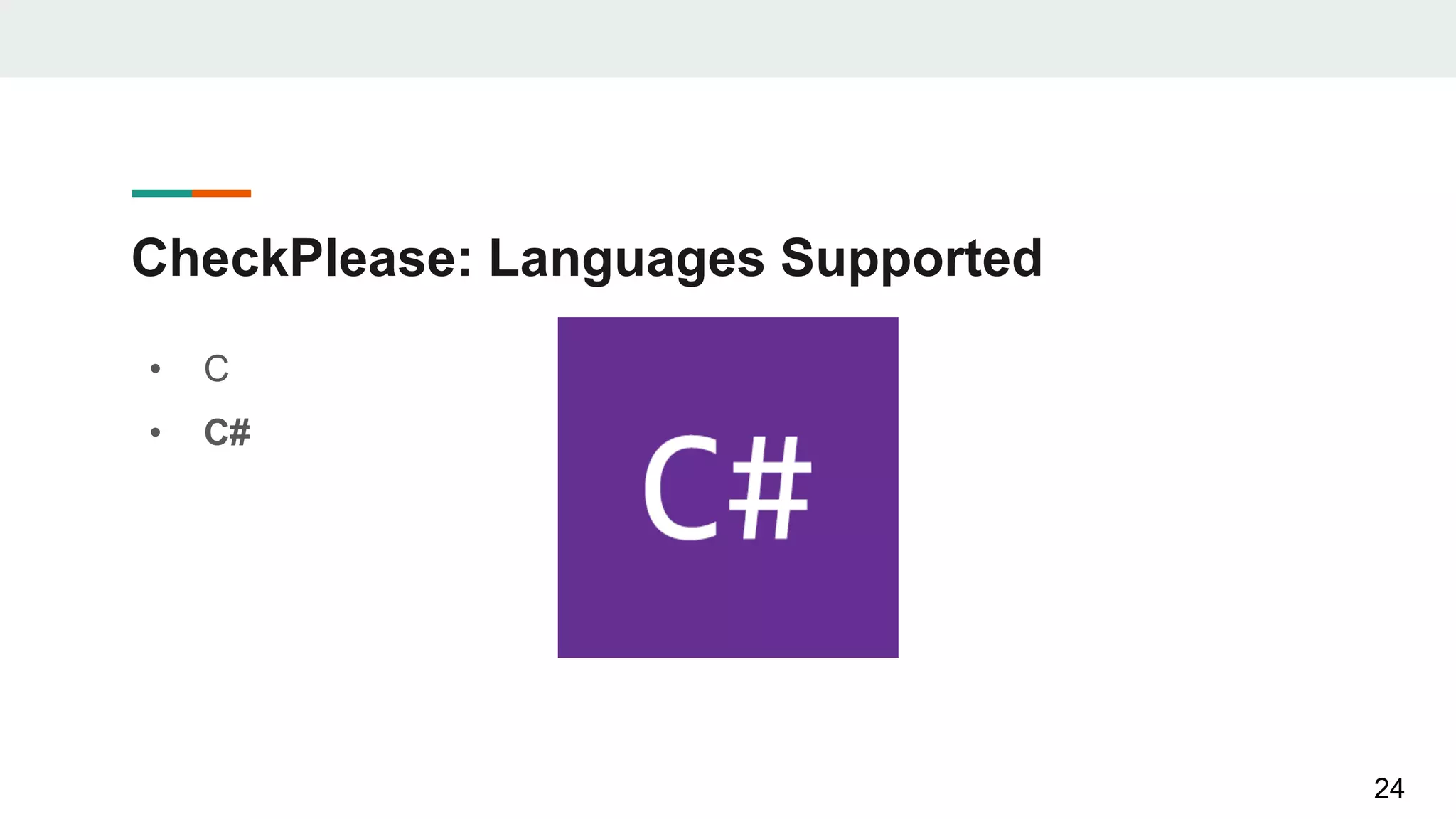CheckPlease: Languages Supported
• C
• C#
24
 