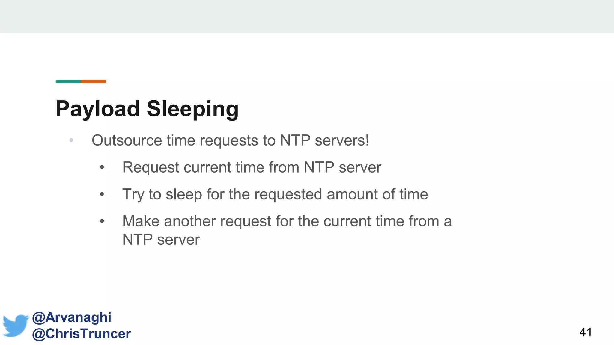 Payload Sleeping
41
@Arvanaghi
@ChrisTruncer
• Outsource time requests to NTP servers!
• Request current time from NTP server
• Try to sleep for the requested amount of time
• Make another request for the current time from a
NTP server
 