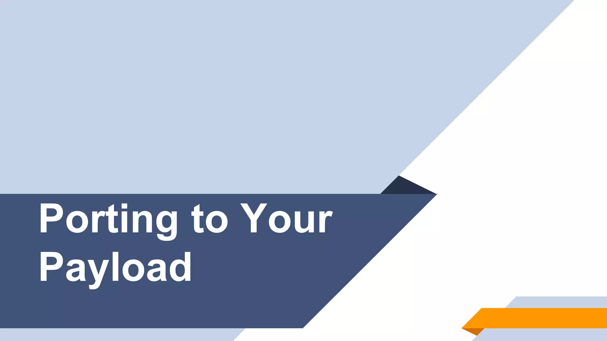 Porting to Your
Payload
 