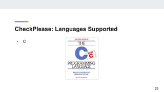CheckPlease: Languages Supported
• C
23
 