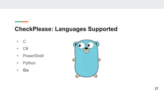 CheckPlease: Languages Supported
• C
• C#
• PowerShell
• Python
• Go
27
 
