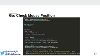 Go: Check Mouse Position
67
@Arvanaghi
@ChrisTruncer
 