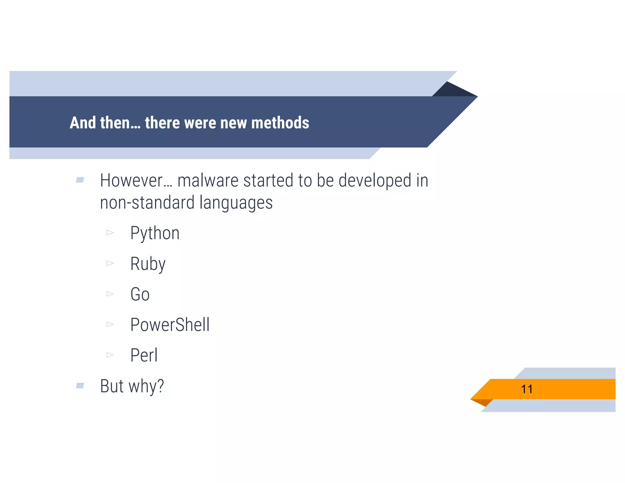 And then… there were new methods
▰ However… malware started to be developed in
non-standard languages
▻ Python
▻ Ruby
▻ Go
▻ PowerShell
▻ Perl
▰ But why? 11
 