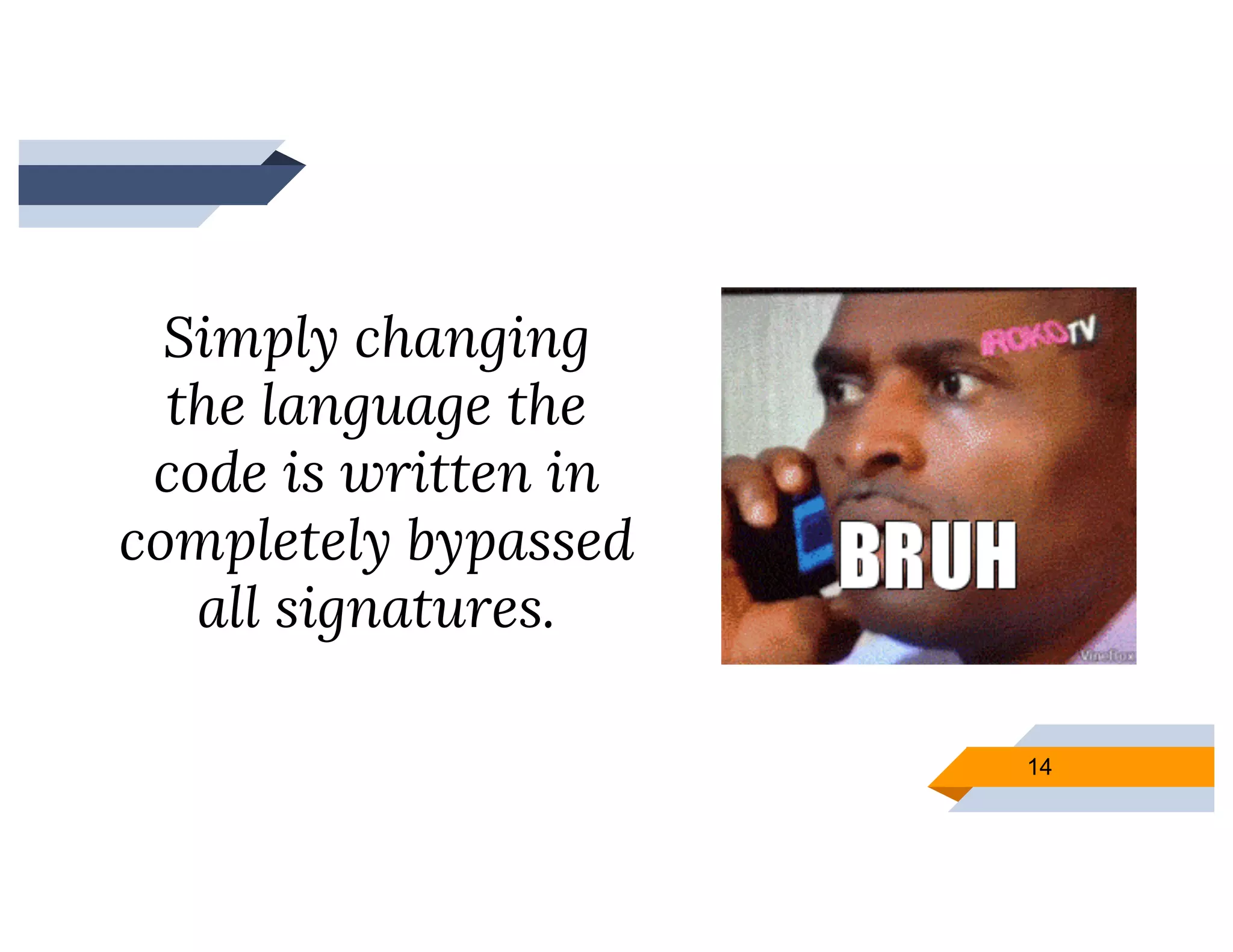 14
Simply changing
the language the
code is written in
completely bypassed
all signatures.
 
