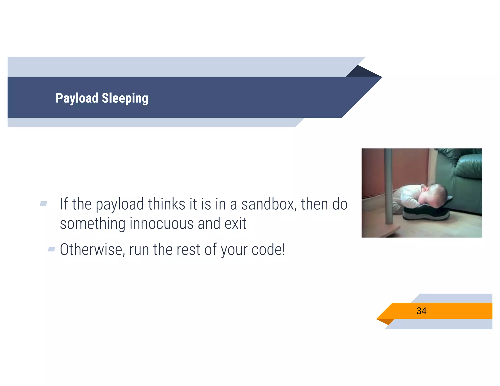 Payload Sleeping
▰ If the payload thinks it is in a sandbox, then do
something innocuous and exit
▰ Otherwise, run the rest of your code!
34
 