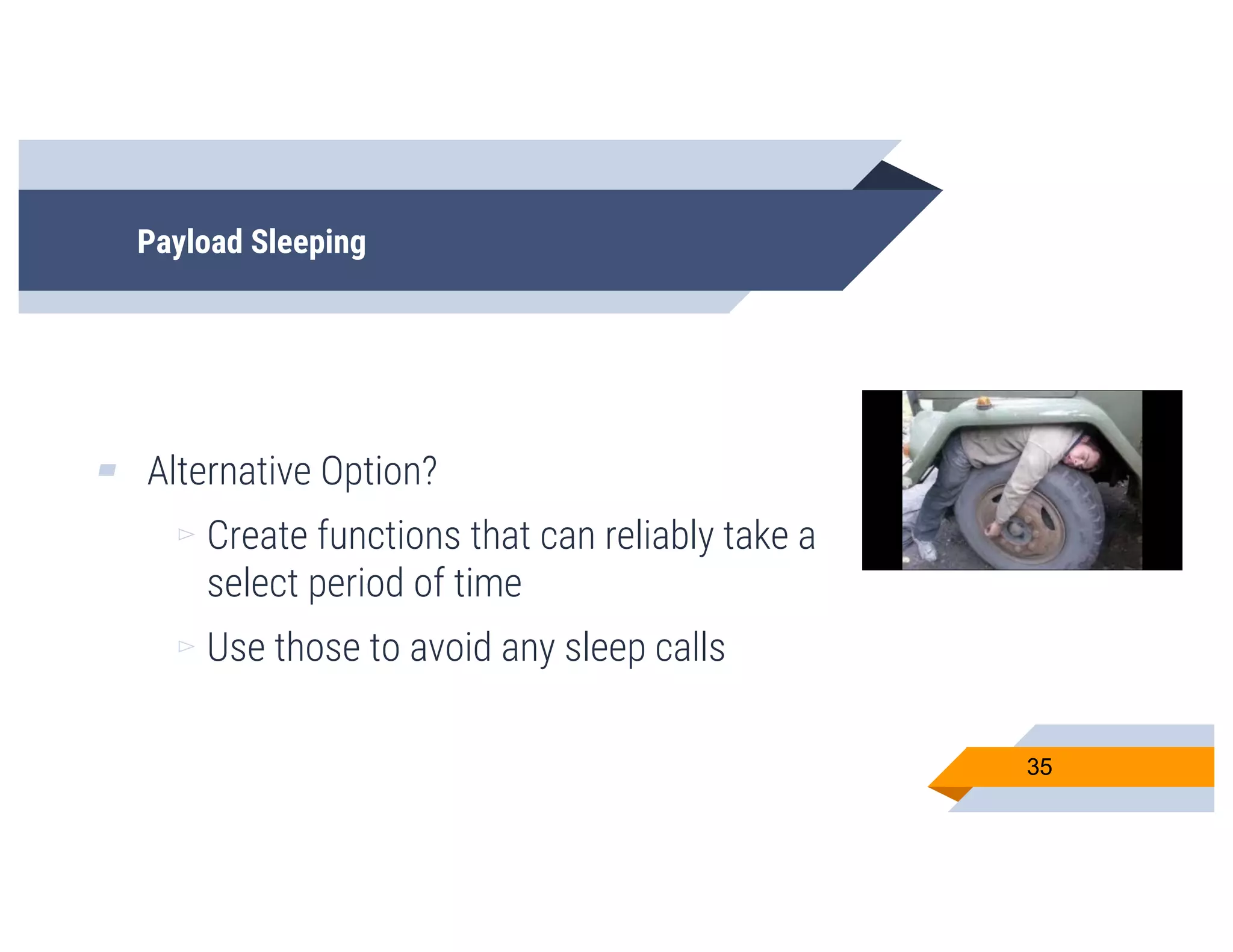 Payload Sleeping
▰ Alternative Option?
▻ Create functions that can reliably take a
select period of time
▻ Use those to avoid any sleep calls
35
 