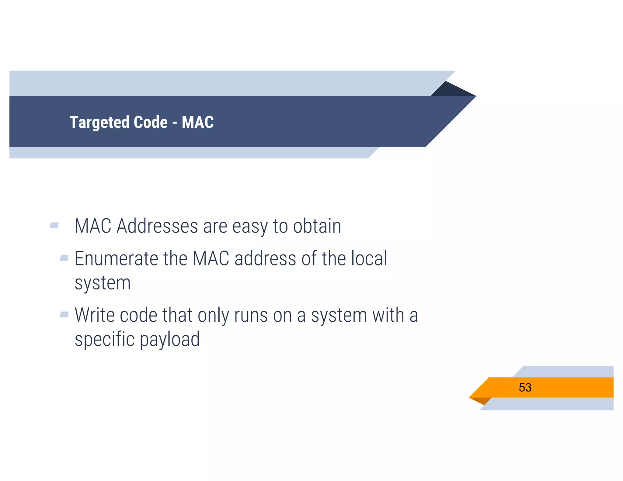Targeted Code - MAC
▰ MAC Addresses are easy to obtain
▰ Enumerate the MAC address of the local
system
▰ Write code that only runs on a system with a
specific payload
53
 
