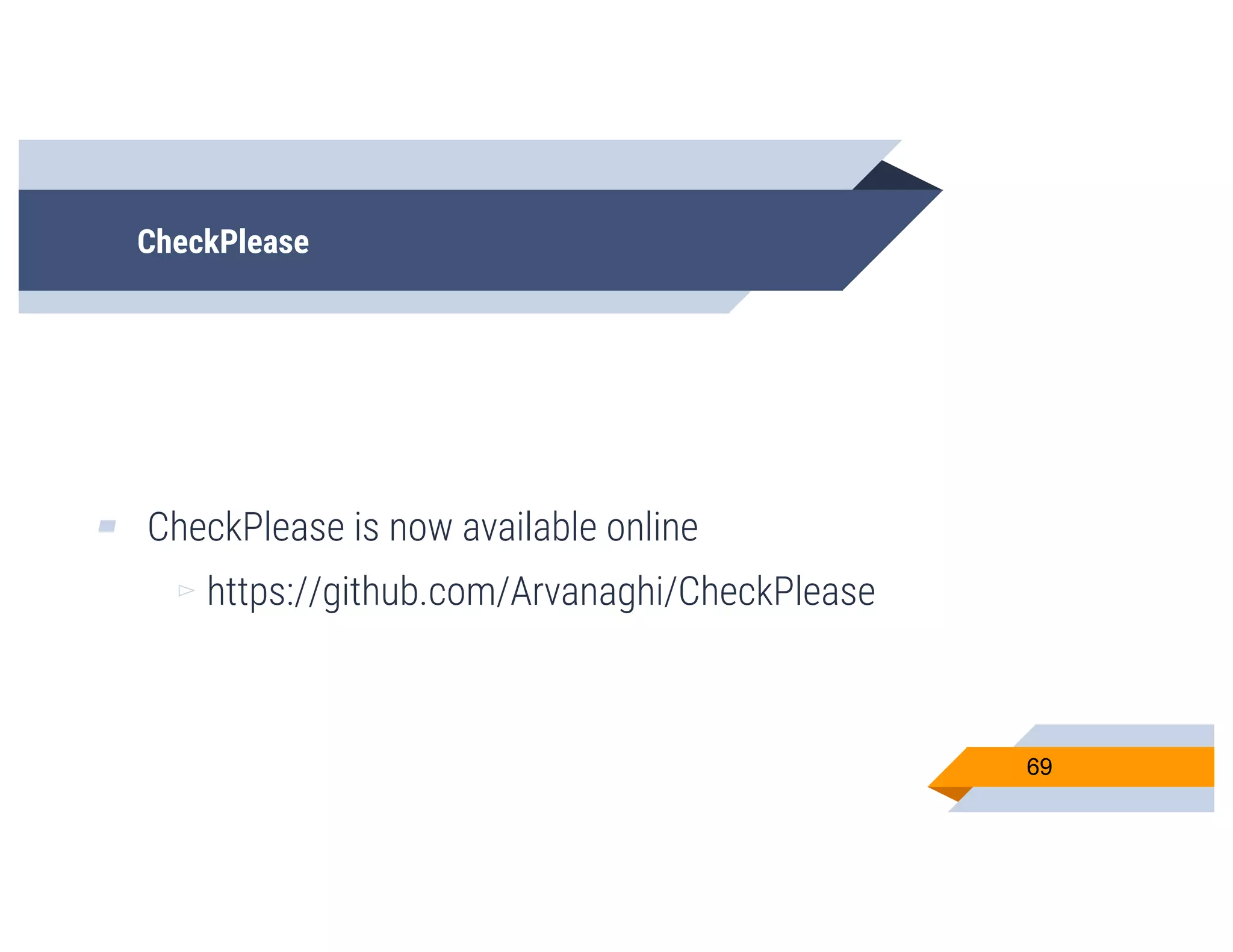 CheckPlease
▰ CheckPlease is now available online
▻ https://github.com/Arvanaghi/CheckPlease
69
 