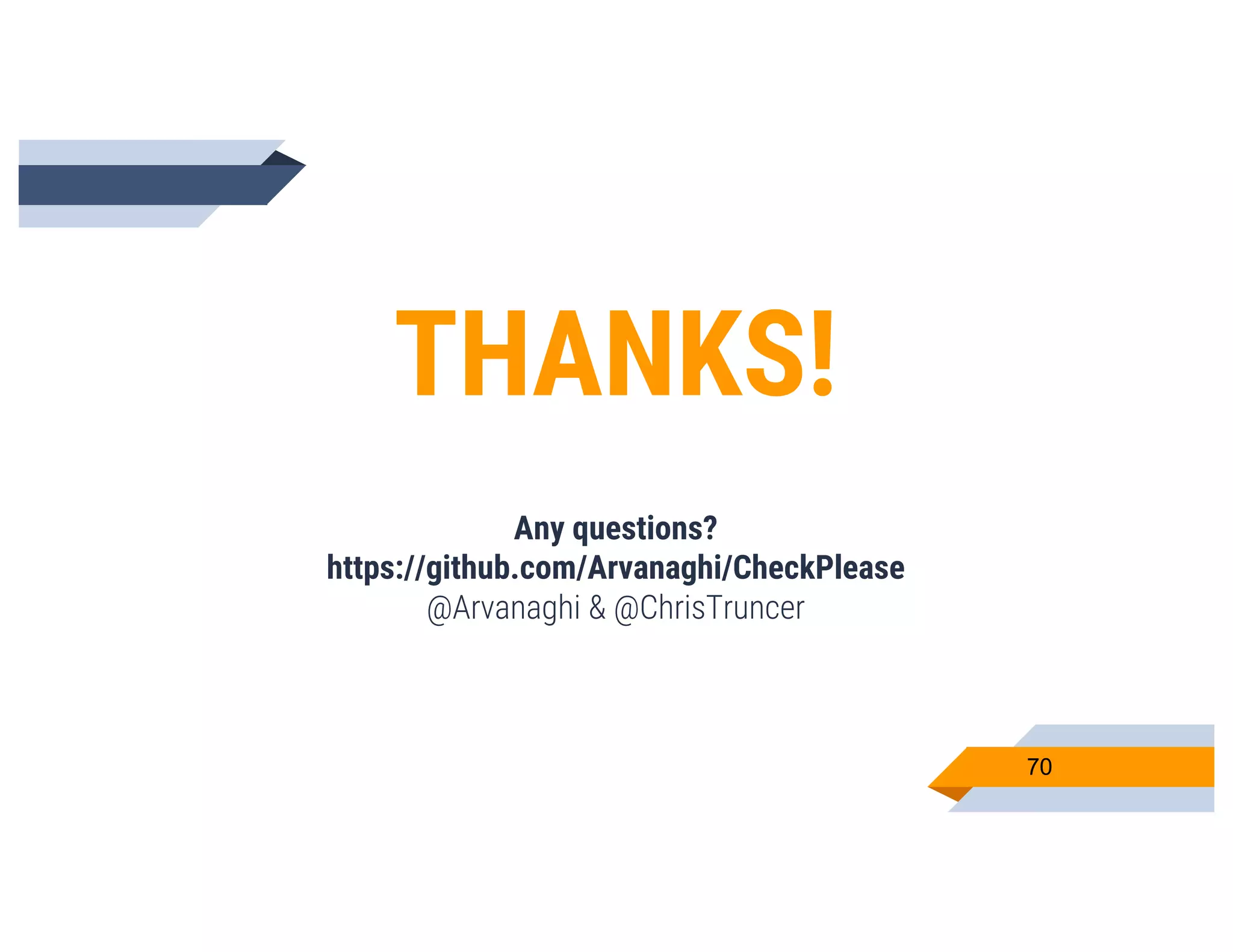 70
THANKS!
Any questions?
https://github.com/Arvanaghi/CheckPlease
@Arvanaghi & @ChrisTruncer
 