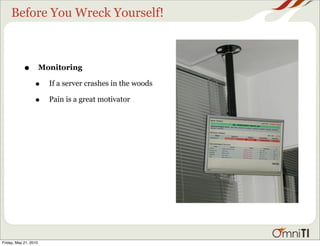 Before You Wreck Yourself!



            •          Monitoring

                  •      If a server crashes in the woods

                  •      Pain is a great motivator




Friday, May 21, 2010
 