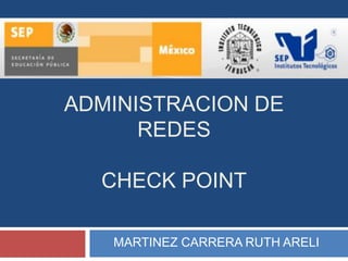 ADMINISTRACION DE
      REDES

  CHECK POINT

   MARTINEZ CARRERA RUTH ARELI
 