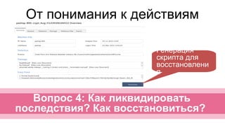От понимания к действиям
Генерация
скрипта для
восстановлени
я
Вопрос 4: Как ликвидировать
последствия? Как восстановиться?
 