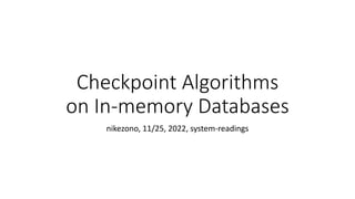 Checkpoint Algorithms
on In-memory Databases
nikezono, 11/25, 2022, system-readings
 