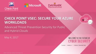 1©2017 Check Point Software Technologies Ltd.©2017 Check Point Software Technologies Ltd.
Advanced Threat Prevention Security for Public
and Hybrid Clouds
CHECK POINT VSEC: SECURE YOUR AZURE
WORKLOADS
May 4, 2017
 