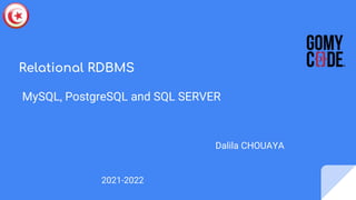 Relational RDBMS
MySQL, PostgreSQL and SQL SERVER
Dalila CHOUAYA
2021-2022
 