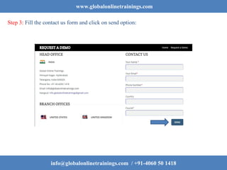 www.globalonlinetrainings.com
Step 3: Fill the contact us form and click on send option:
info@globalonlinetrainings.com / +91-4060 50 1418
 
