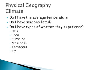  Do I have the average temperature
 Do I have seasons listed?
 Do I have types of weather they experience?
◦ Rain
◦ Snow
◦ Sunshine
◦ Monsoons
◦ Tornadoes
◦ Etc.
 