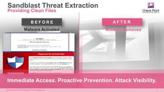 ©2016 Check Point Software Technologies Ltd. 24
Sandblast Threat Extraction
Providing Clean Files
B E F O R E A F T E R
Malware Activated Malware Removed
Immediate Access. Proactive Prevention. Attack Visibility.
 