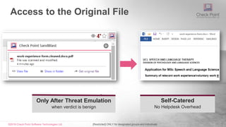 ©2016 Check Point Software Technologies Ltd. 37
Access to the Original File
[Restricted] ONLY for designated groups and individuals​
Only After Threat Emulation
when verdict is benign
Self-Catered
No Helpdesk Overhead
 