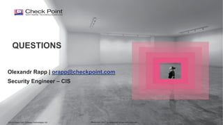 ©2016 Check Point Software Technologies Ltd. 46©2015 Check Point Software Technologies Ltd. [Restricted] ONLY for designated groups and individuals
Olexandr Rapp | orapp@checkpoint.com
Security Engineer – CIS
QUESTIONS
 