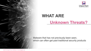 ©2016 Check Point Software Technologies Ltd. 5
Malware that has not previously been seen,
which can often get past traditional security products
WHAT ARE
Unknown Threats?
 
