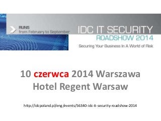 10 czerwca 2014 Warszawa
Hotel Regent Warsaw
http://idcpoland.pl/eng/events/56340-idc-it-security-roadshow-2014
 