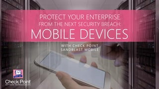 WITH CHECK POIN T
SANDBL AST MOBILE
PROTECT YOUR ENTERPRISE
FROM THE NEXT SECURITY BREACH:
MOBILE DEVICES
 