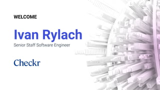 Ivan Rylach
Senior Staff Software Engineer
WELCOME
 