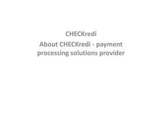 CHECKredi
 About CHECKredi - payment
processing solutions provider
 