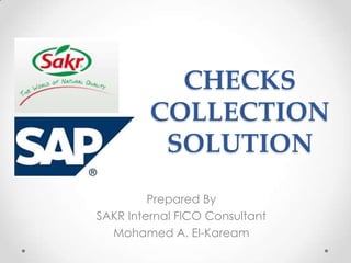 CHECKS
         COLLECTION
          SOLUTION
         Prepared By
SAKR Internal FICO Consultant
  Mohamed A. El-Kaream
 